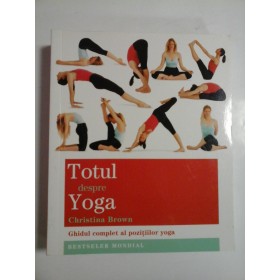Totul  despre  YOGA (Ghidul complet al pozitiilor yoga)  -  Christina  BROWN 